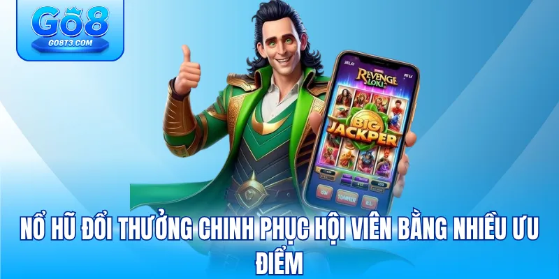 Nổ hũ đổi thưởng chinh phục hội viên bằng nhiều ưu điểm